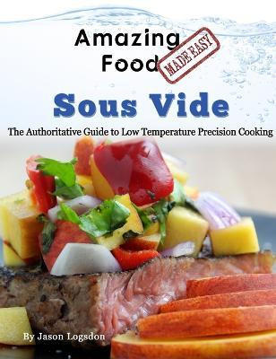Amazing Food Made Easy - Sous Vide(English, Hardcover, Logsdon Jason)