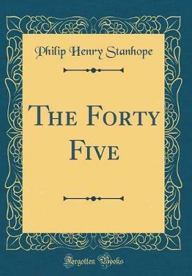 The Forty Five (Classic Reprint)(English, Hardcover, Stanhope Philip Henry)