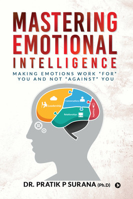Mastering Emotional Intelligence  - Making Emotions Work “For” you and not “Against” you(Hardcover, Dr. Pratik P SURANA (Ph.D))