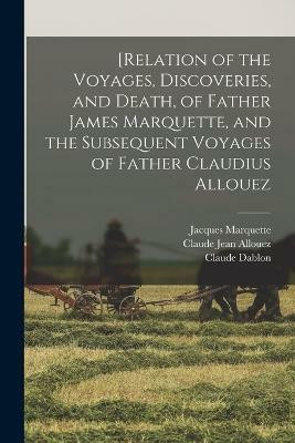 [Relation of the Voyages, Discoveries, and Death, of Father James Marquette, and the Subsequent Voyages of Father Claudius Allouez(English, Paperback, Shea John Gilmary)