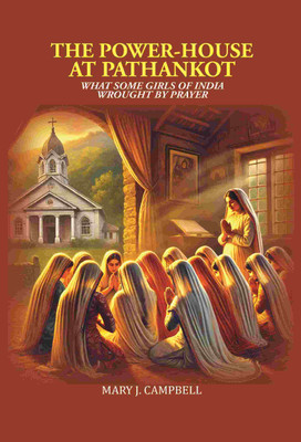 The Power-House at Pathankot: What Some Girls of India Wrought By Prayer [Hardcover](Hardcover, Mary J. Campbell)