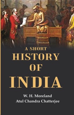 A Short History of India [Hardcover](Hardcover, W. H. Moreland, Atul Chandra Chatterjee)