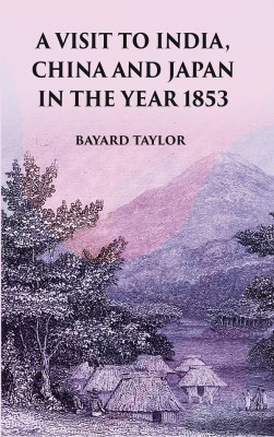 A Visit to India, China and Japan in the Year 1853 [Hardcover](Hardcover, Bayard Taylor)