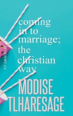 Coming In To Marriage; The Christian Way(English, Paperback, Tlharesagae Modise)
