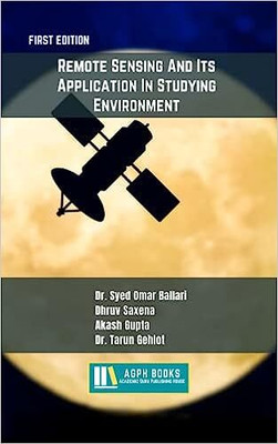 Remote Sensing And Its Application In Studying Environment(Paperback, Dr. Syed Omar Ballari, Dhruv Saxena, Akash Gupta, Dr. Tarun Gehlot)