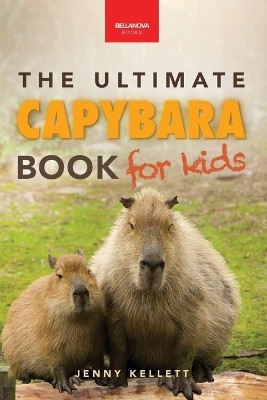 Capybaras The Ultimate Book for Kids(English, Paperback, Kellett Jenny)
