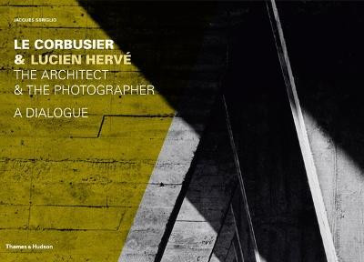 Le Corbusier & Lucien Herve  - The Architect & The Photographer - A Dialogue(English, Hardcover, Sbriglio Jacques)