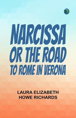 Narcissa or the Road to Rome In Verona(Paperback, Laura Elizabeth Howe Richards)