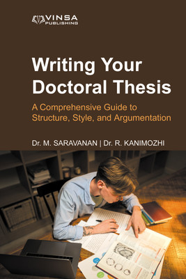 Writing Your Doctoral Thesis: A Comprehensive Guide to Structure, Style, and Argumentation(Hardcover, Dr. M. SARAVANAN | Dr. R. KANIMOZHI)