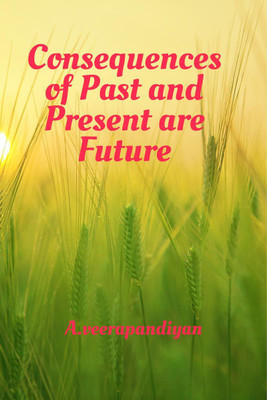 Consequences of Past and Present are Future(English, Paperback, A.veerapandiyan)