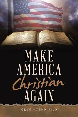 Make America Christian Again(English, Paperback, Koehn Ph D Greg)