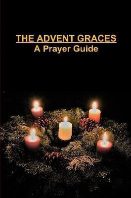The Advent Graces: A Prayer Guide(English, Paperback, Riebel Tiffany A.)