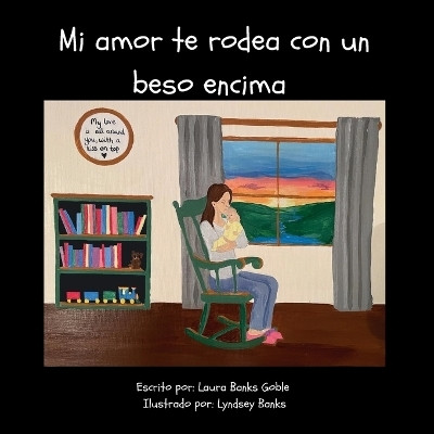 Mi amor te rodea con un beso encima(Spanish, Paperback, Goble Laura Banks)