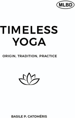 Timeless Yoga: Origin, Tradition, Practice(Hardcover, Basile P. Catomeris)