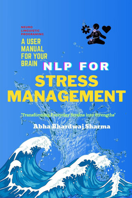 NLP FOR STRESS MANAGEMENT A User Manual For Your Brain(English, Paperback, Abha Bhardwaj Sharma)