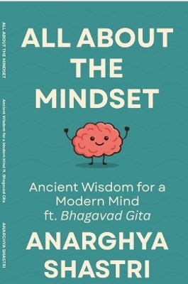 All About the Mindset  - Ancient Wisdom for a Modern Mind ft. Bhagavad Gita(Paperback, Anarghya Shastri)