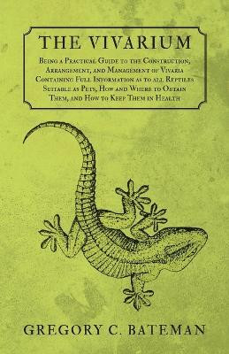 The Vivarium - Being a Practical Guide to the Construction, Arrangement, and Management of Vivaria(English, Paperback, Bateman Gregory C)