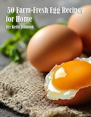 50 Farm-Fresh Egg Recipes for Home(English, Paperback, Johnson Kelly)