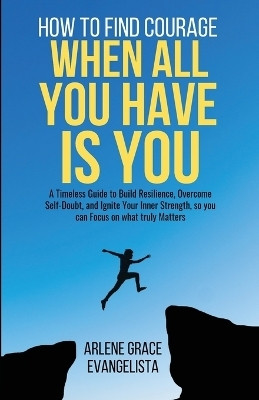 How to Find Courage When All You Have Is You(English, Paperback, Evangelista Arlene Grace)
