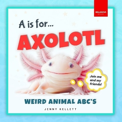 A is for Axolotl... Weird Animal ABC's(English, Paperback, Kellett Jenny)