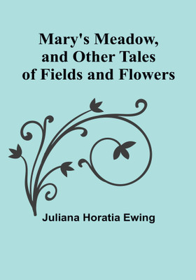 Mary's Meadow, and Other Tales of Fields and Flowers(English, Paperback, Horatia Ewing Juliana)