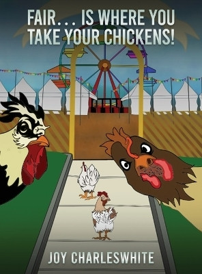 Fair...Is Where You Take Your Chickens(English, Hardcover, Charleswhite Joy)