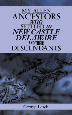My Allen Ancestors Who Settled in New Castle Delaware and Their Descendants(English, Paperback, Leach George)