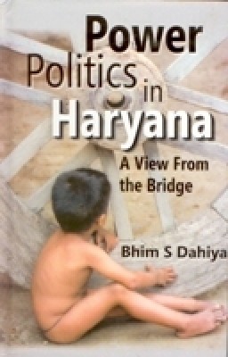 Power Politics in Haryana: a View From the Bridge(Paperback, Bhim S. Dahiya)