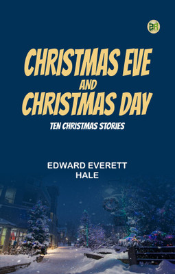 Christmas Eve and Christmas Day: Ten Christmas stories(Paperback, Edward Everett Hale)