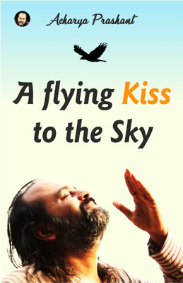 A Flying Kiss to the Sky by Acharya Prashant(Paperback, Acharya Prashant)