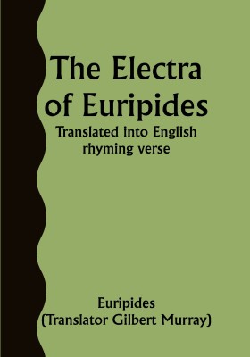 The Electra of Euripides; Translated into English rhyming verse(Paperback, Euripides, (Translator Gilbert Murray))