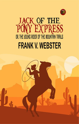 Jack of the Pony Express; Or, The Young Rider of the Mountain Trails(Paperback, Frank V. Webster)
