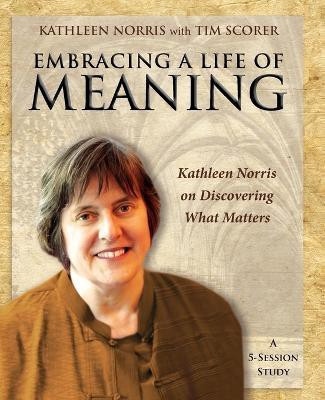 Embracing a Life of Meaning  - Participant's Workbook Kathleen Norris on Discovering What Matters(English, Book, Norris Kathleen)
