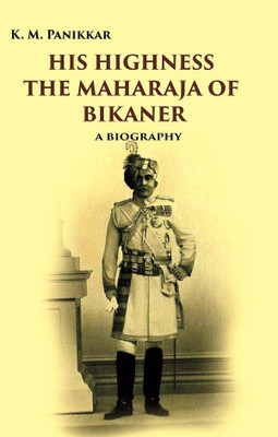 His Highness the Maharaja of Bikaner: A Biography(Paperback, K. M. Panikkar)