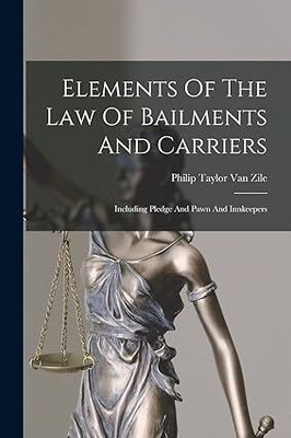 Elements of the Law of Bailments and
Carriers including Pledge and Pawn and
Innkeepers(Paperback, Van Zile, Philip T.)