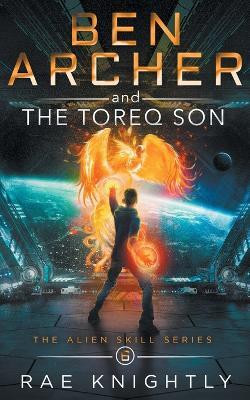 Ben Archer and the Toreq Son (The Alien Skill Series, Book 6)(English, Paperback, Knightly Rae)