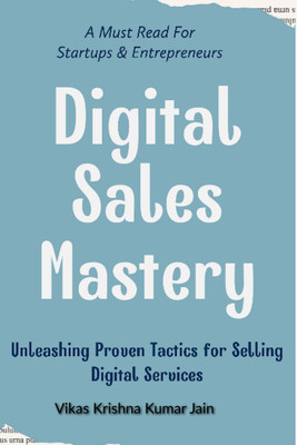 Digital Sales Mastery  - Unleashing Proven Tactics for Selling Digital Services:Proven Sales Tactics to Sell Digital Services(Paperback, Vikas Krishna Kumar Jain)