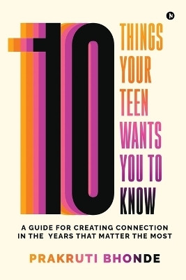 10 Things Your Teen Wants You To Know(English, Paperback, Prakruti Bhonde)