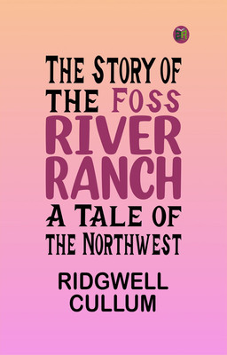 The Story of the Foss River Ranch: A Tale of the Northwest(Paperback, Ridgwell Cullum)