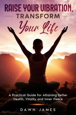 Raise Your Vibration, Transform Your Life(English, Paperback, James Dawn)