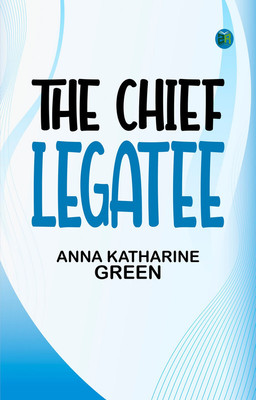 The Chief Legatee(Paperback, Anna Katharine Green)