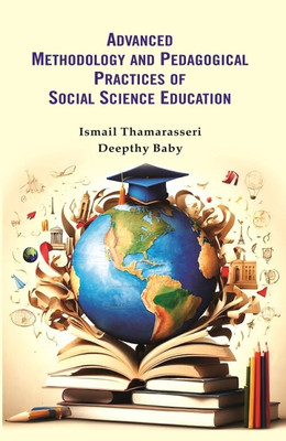 ADVANCED METHODOLOGY AND PEDAGOGICAL PRACTICES OF SOCIAL SCIENCE EDUCATION(Paperback, DR. ISMAIL THAMARASSERI, DEEPTHY BABY)