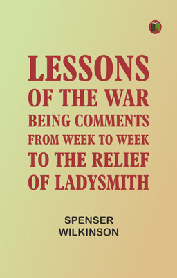 Lessons of the War: Being Comments from Week to Week to the Relief of Ladysmith(Paperback, Spenser Wilkinson)