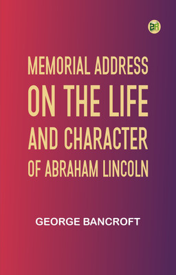 Memorial Address on the Life and Character of Abraham Lincoln(Paperback, George Bancroft)