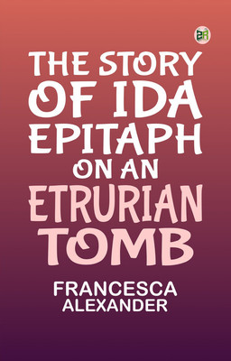 The Story Of Ida: Epitaph On An Etrurian Tomb(Paperback, Francesca Alexander)