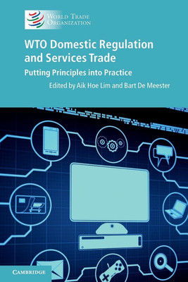 WTO Domestic Regulation and Services Trade: Putting Principles into Practice(Paperback, Edited by Aik Hoe Lim, Bart De Meester)