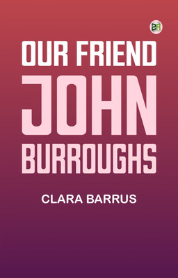 Our Friend John Burroughs(Paperback, Clara Barrus)