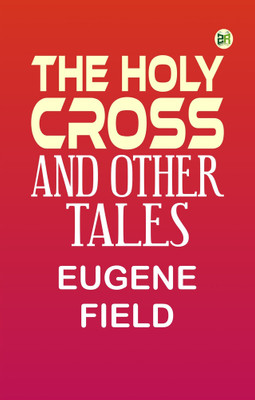 The Holy Cross and Other Tales(Paperback, Eugene Field)
