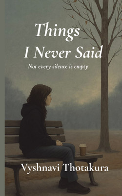 Things I Never Said  - Not every silence is empty(Paperback, Vyshnavi Thotakura)