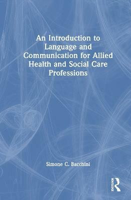An Introduction to Language and Communication for Allied Health and Social Care Professions(English, Hardcover, Bacchini Simone C.)